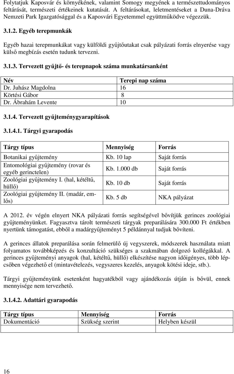 Egyéb terepmunkák Egyéb hazai terepmunkákat vagy külföldi gyűjtőutakat csak pályázati forrás elnyerése vagy külső megbízás esetén tudunk tervezni. 3.