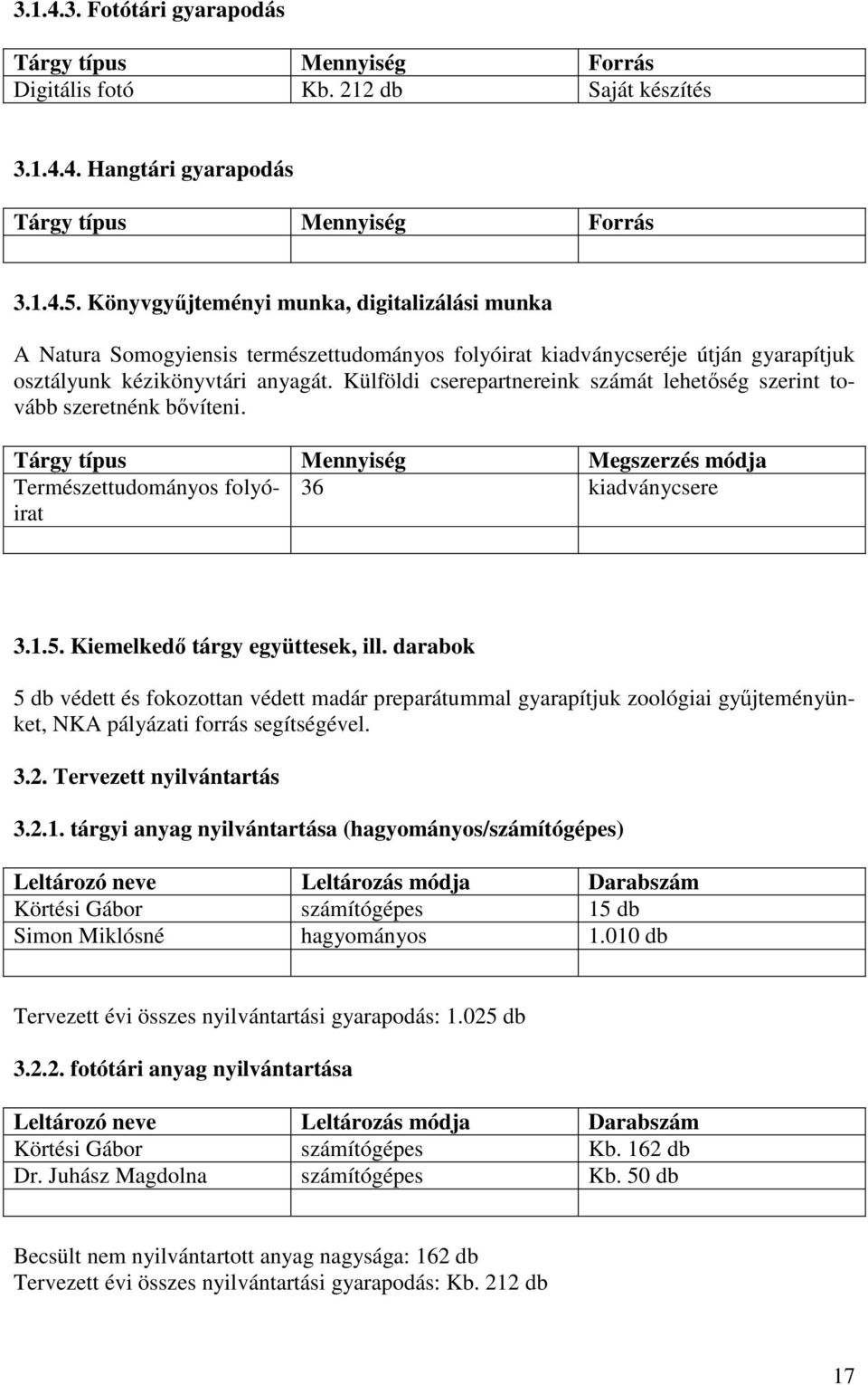 Külföldi cserepartnereink számát lehetőség szerint tovább szeretnénk bővíteni. Tárgy típus Mennyiség Megszerzés módja Természettudományos folyóirat 36 kiadványcsere 3.1.5.