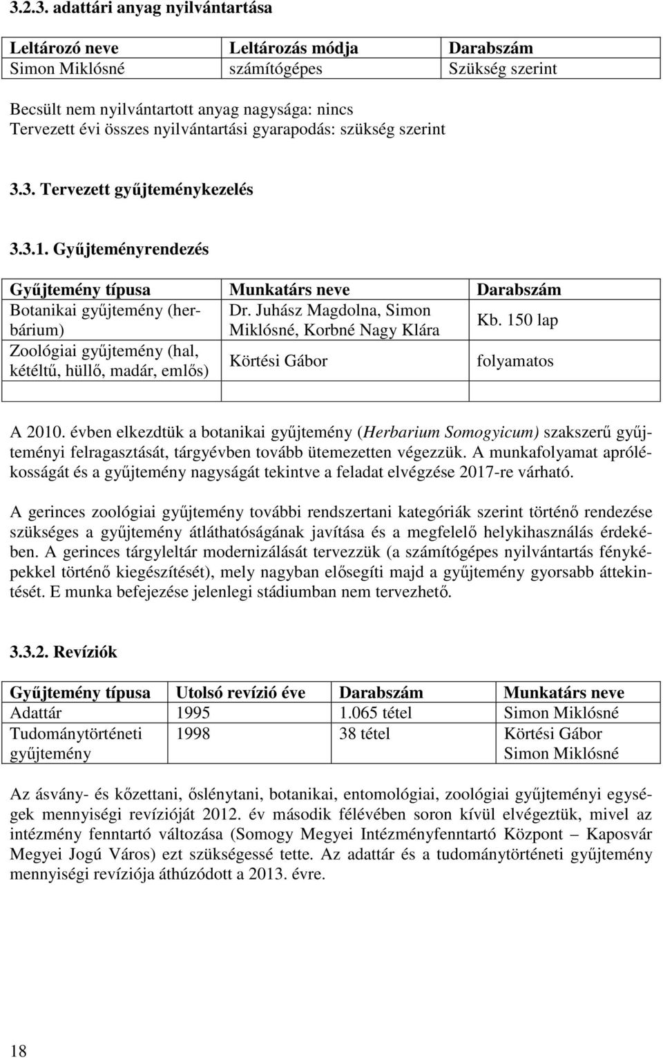 Gyűjteményrendezés Gyűjtemény típusa Munkatárs neve Darabszám Botanikai gyűjtemény (herbárium) Miklósné, Korbné Nagy Klára Dr. Juhász Magdolna, Simon Kb.