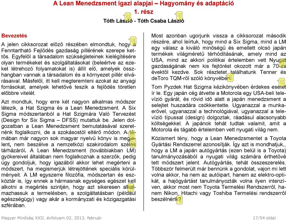 Egyfelől a társadalom szükségleteinek kielégítésére olyan termékeket és szolgáltatásokat (beleértve az ezeket létrehozó folyamatokat is) állít elő, amelyek összhangban vannak a társadalom és a