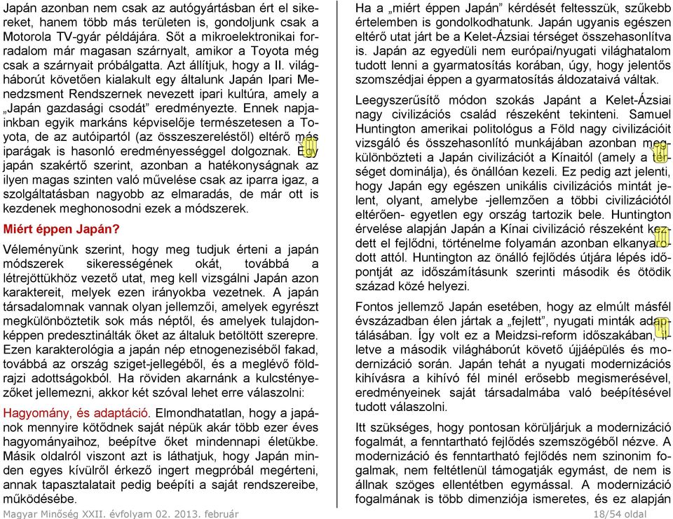 világháborút követően kialakult egy általunk Japán Ipari Menedzsment Rendszernek nevezett ipari kultúra, amely a Japán gazdasági csodát eredményezte.