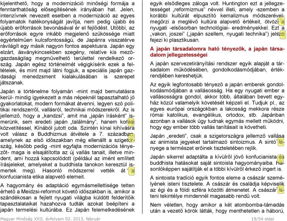 Utóbbi, az erőforrások egyre inkább megjelenő szűkössége miatt egyértelműen kulcsfontosságú, de Japánra visszatérve rávilágít egy másik nagyon fontos aspektusra.