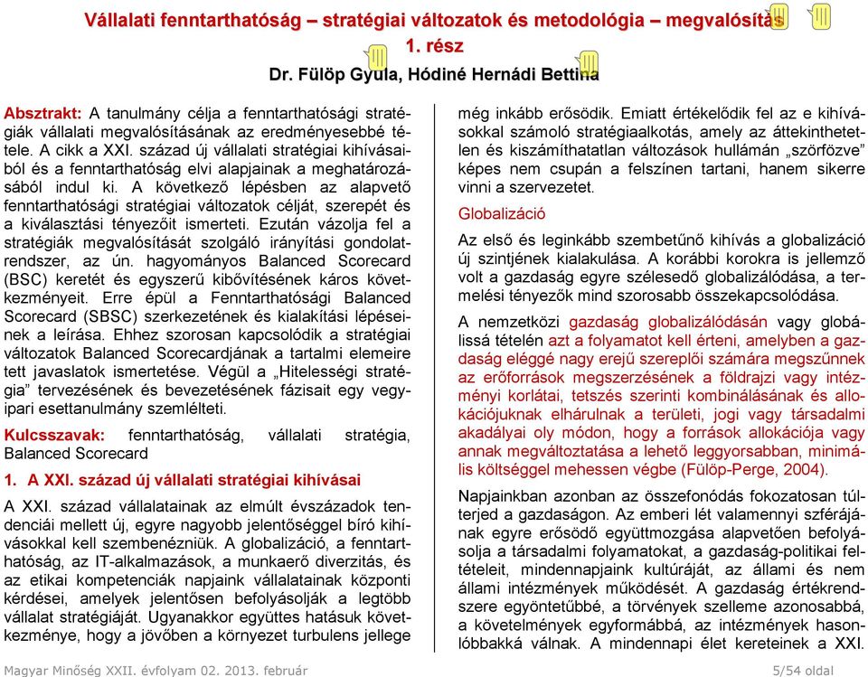 század új vállalati stratégiai kihívásaiból és a fenntarthatóság elvi alapjainak a meghatározásából indul ki.