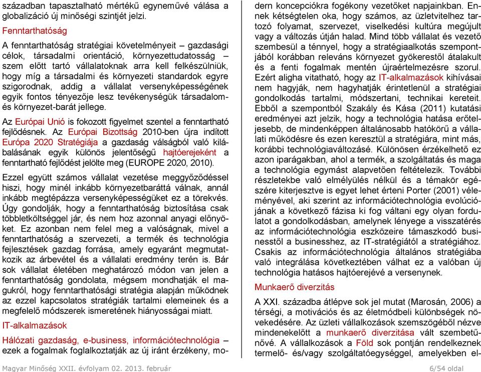 és környezeti standardok egyre szigorodnak, addig a vállalat versenyképességének egyik fontos tényezője lesz tevékenységük társadalomés környezet-barát jellege.