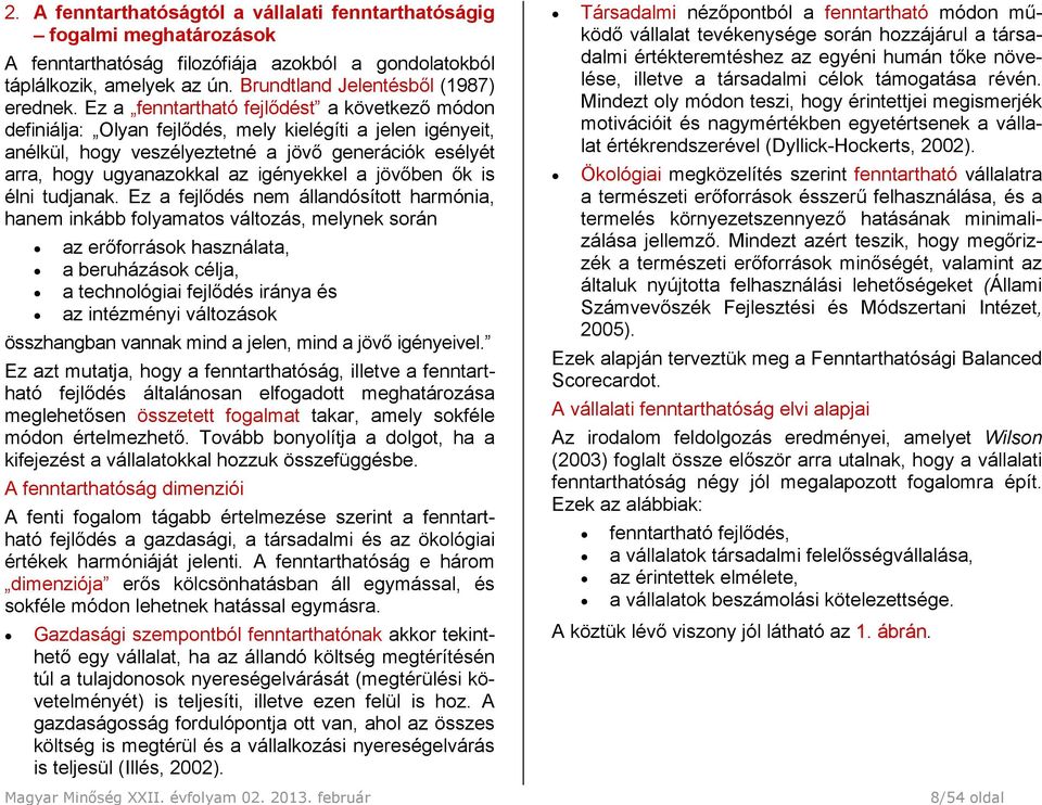 Ez a fenntartható fejlődést a következő módon definiálja: Olyan fejlődés, mely kielégíti a jelen igényeit, anélkül, hogy veszélyeztetné a jövő generációk esélyét arra, hogy ugyanazokkal az igényekkel