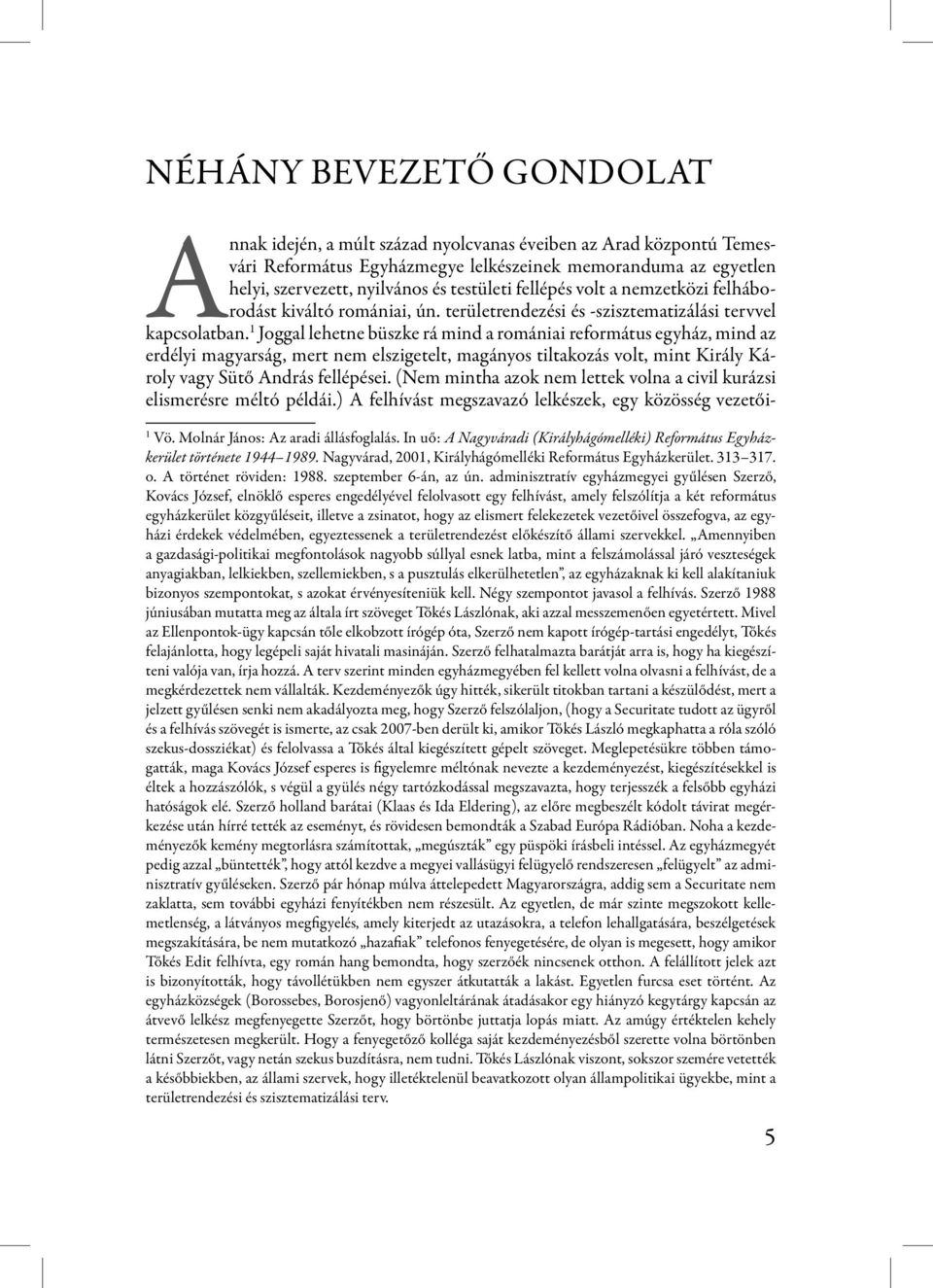 1 Joggal lehetne büszke rá mind a romániai református egyház, mind az erdélyi magyarság, mert nem elszigetelt, magányos tiltakozás volt, mint Király Károly vagy Sütő András fellépései.