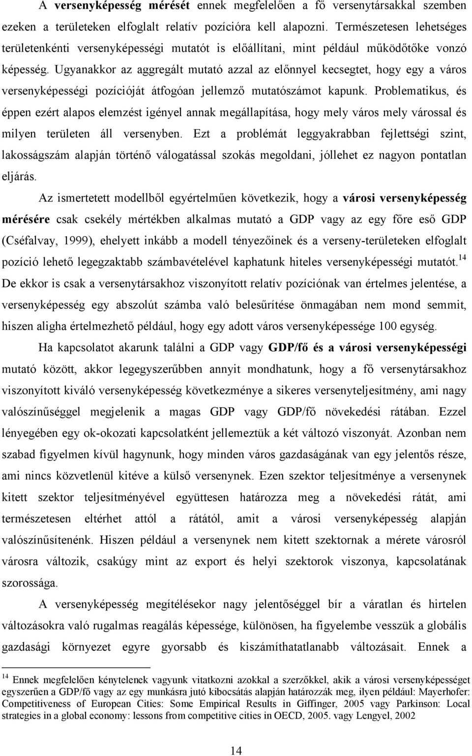 Ugyanakkor az aggregált mutató azzal az elınnyel kecsegtet, hogy egy a város versenyképességi pozícióját átfogóan jellemzı mutatószámot kapunk.