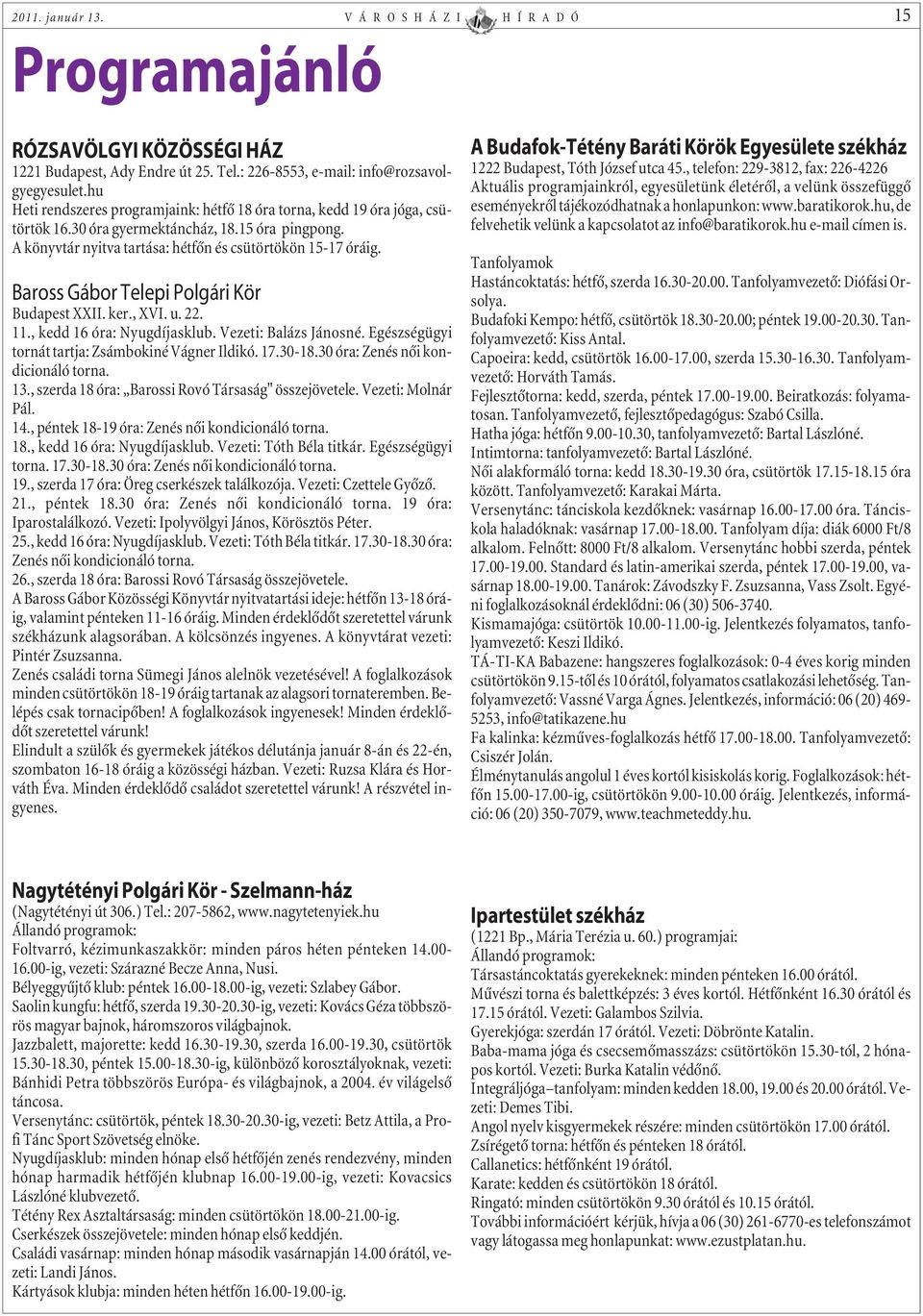 Baross Gábor Telepi Polgári Kör Budapest XXII. ker., XVI. u. 22. 11., kedd 16 óra: Nyugdíjasklub. Vezeti: Balázs Jánosné. Egészségügyi tornát tartja: Zsámbokiné Vágner Ildikó. 17.30-18.