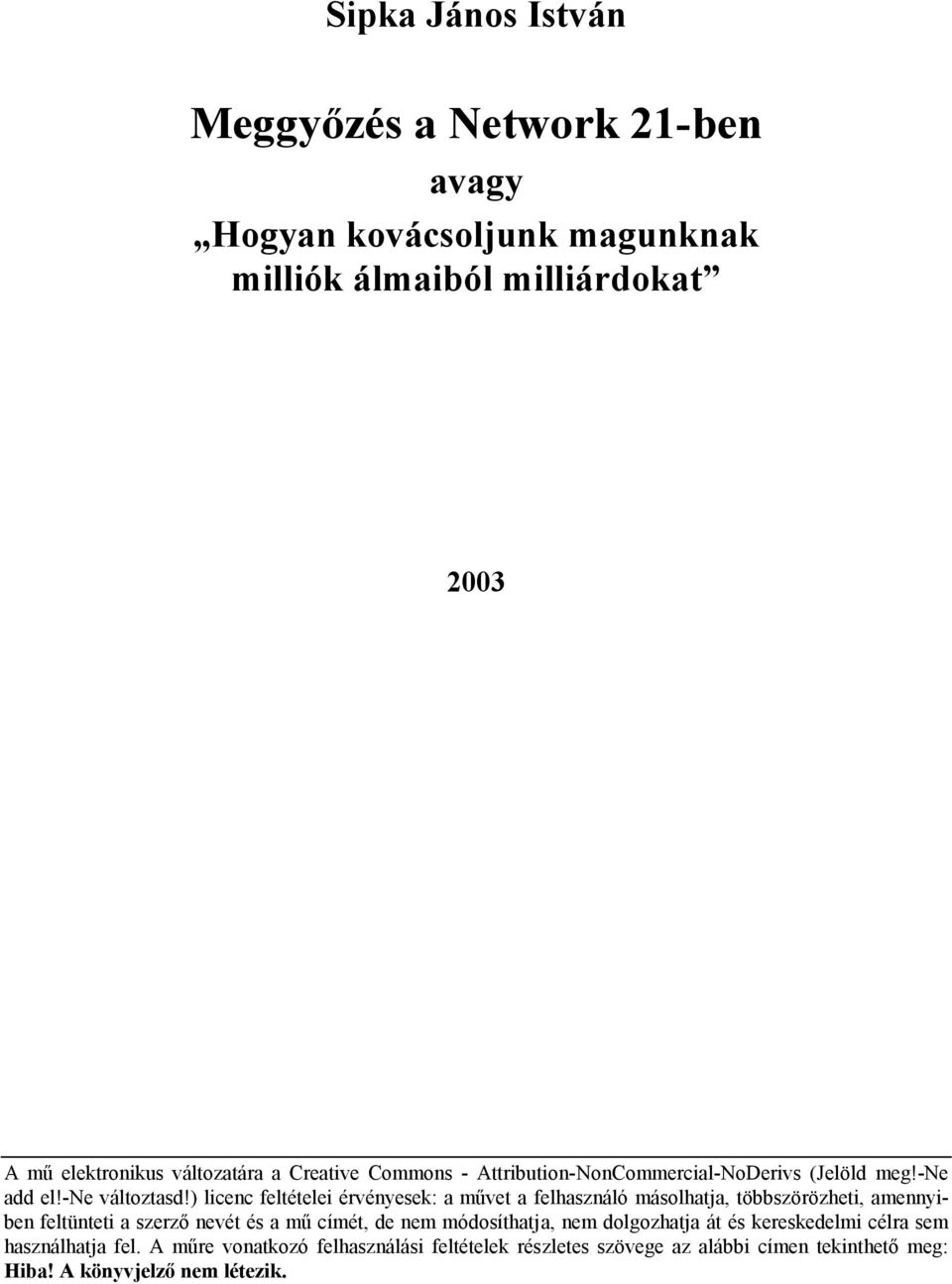 ) licenc feltételei érvényesek: a művet a felhasználó másolhatja, többszörözheti, amennyiben feltünteti a szerző nevét és a mű címét, de nem