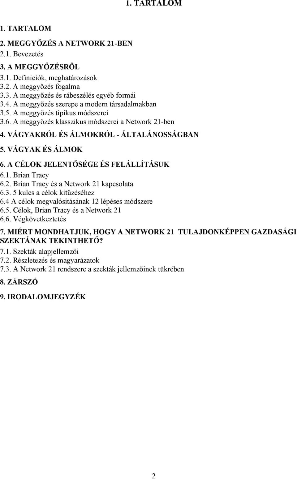 A CÉLOK JELENTŐSÉGE ÉS FELÁLLÍTÁSUK 6.1. Brian Tracy 6.2. Brian Tracy és a Network 21 kapcsolata 6.3. 5 kulcs a célok kitűzéséhez 6.4 A célok megvalósításának 12 lépéses módszere 6.5. Célok, Brian Tracy és a Network 21 6.