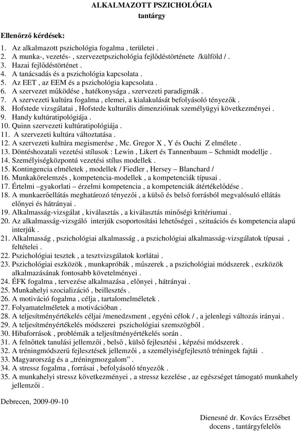 A szervezeti kultúra fogalma, elemei, a kialakulását befolyásoló tényezık. 8. Hofstede vizsgálatai, Hofstede kulturális dimenzióinak személyügyi következményei. 9. Handy kultúratipológiája. 10.