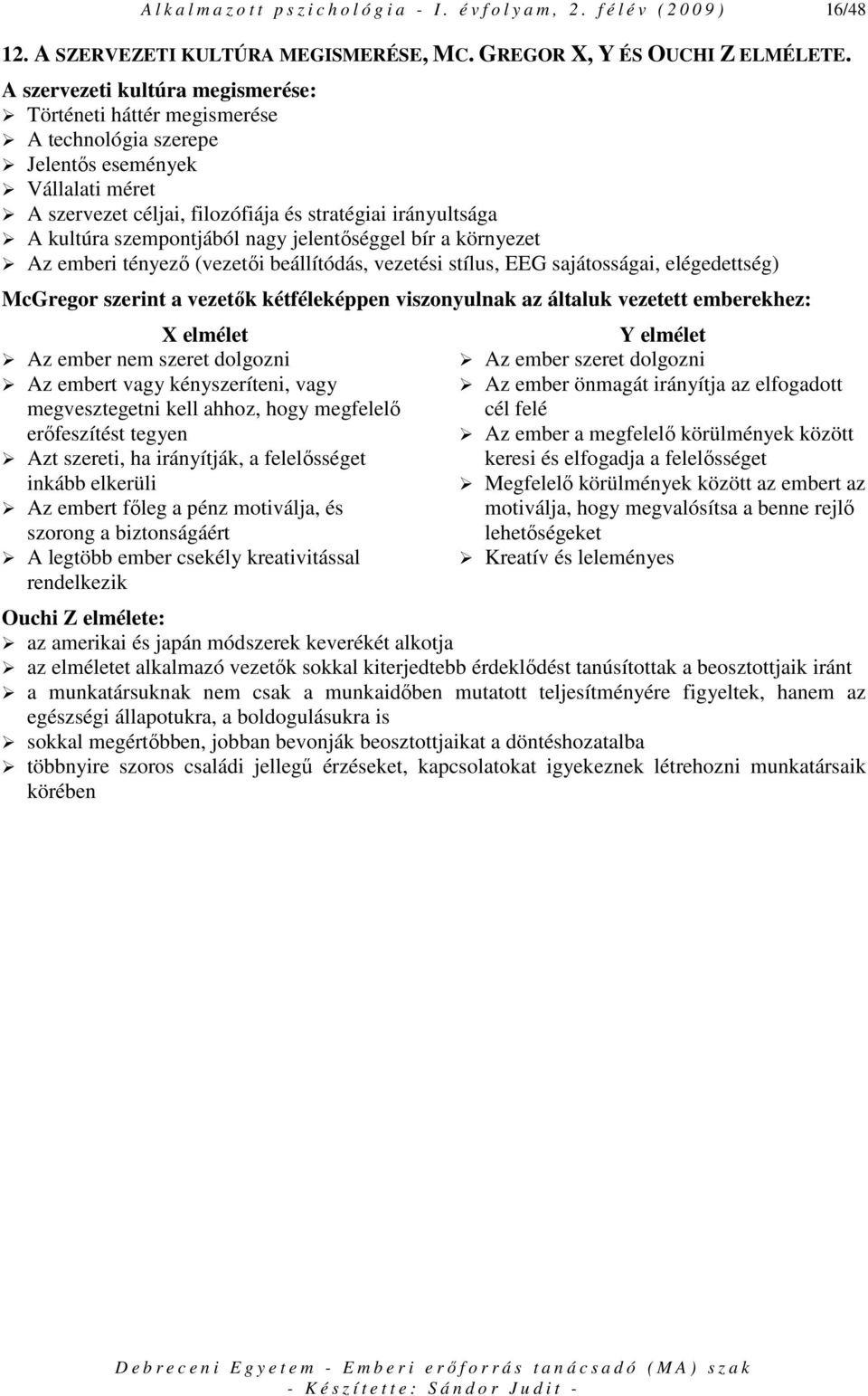 szempontjából nagy jelentıséggel bír a környezet Az emberi tényezı (vezetıi beállítódás, vezetési stílus, EEG sajátosságai, elégedettség) McGregor szerint a vezetık kétféleképpen viszonyulnak az