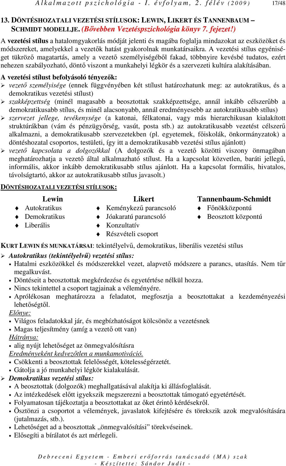 ) A vezetési stílus a hatalomgyakorlás módját jelenti és magába foglalja mindazokat az eszközöket és módszereket, amelyekkel a vezetık hatást gyakorolnak munkatársaikra.