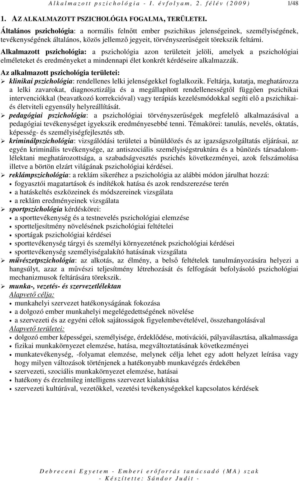 Alkalmazott pszichológia: a pszichológia azon területeit jelöli, amelyek a pszichológiai elméleteket és eredményeket a mindennapi élet konkrét kérdéseire alkalmazzák.