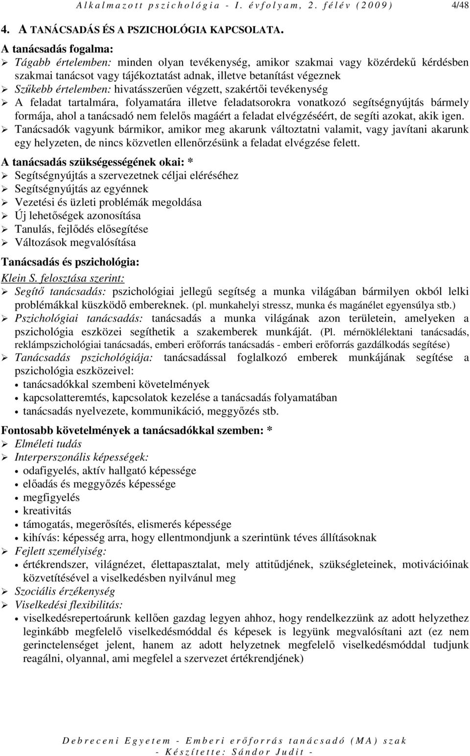 hivatásszerően végzett, szakértıi tevékenység A feladat tartalmára, folyamatára illetve feladatsorokra vonatkozó segítségnyújtás bármely formája, ahol a tanácsadó nem felelıs magáért a feladat