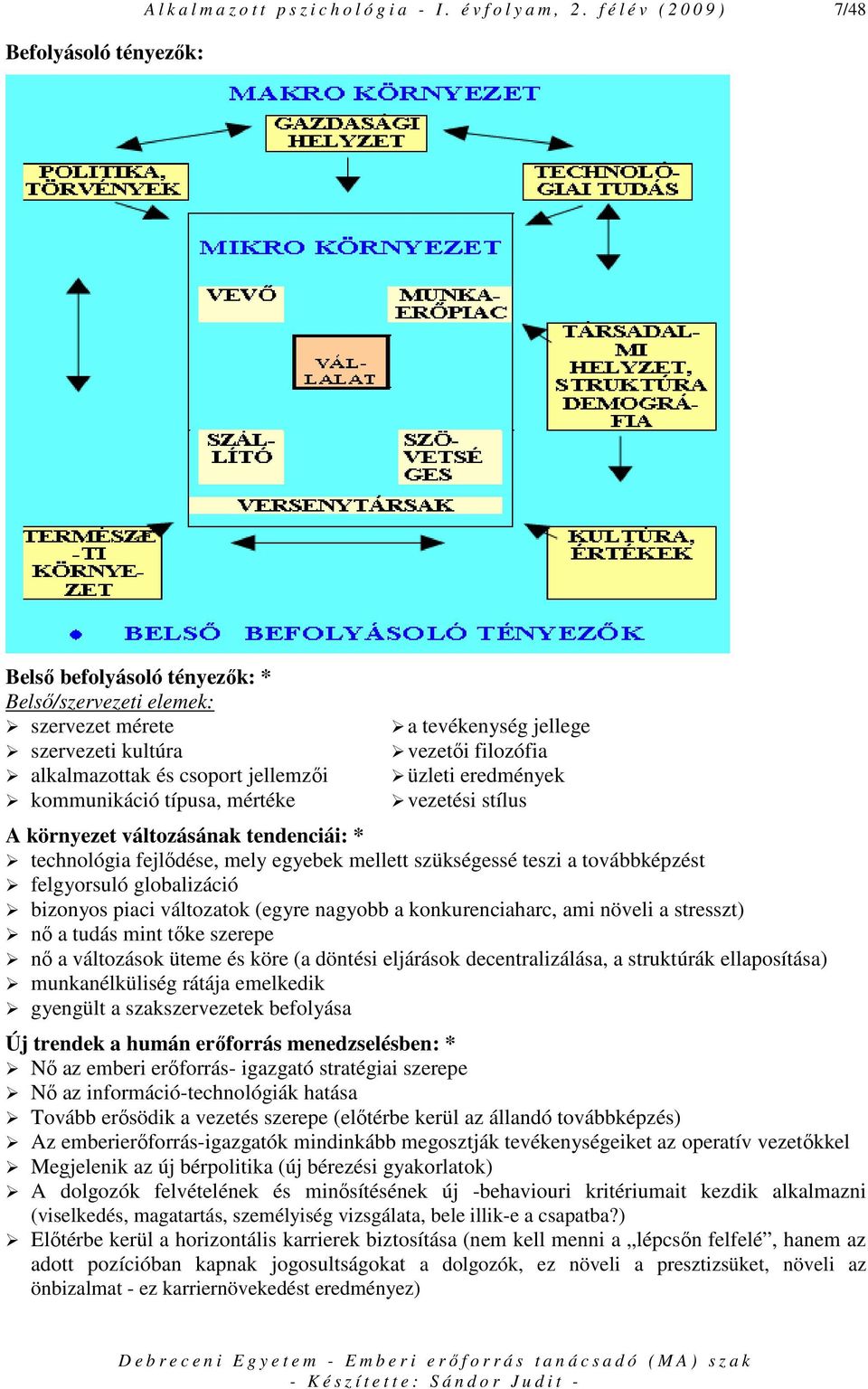 jellege vezetıi filozófia üzleti eredmények vezetési stílus A környezet változásának tendenciái: * technológia fejlıdése, mely egyebek mellett szükségessé teszi a továbbképzést felgyorsuló