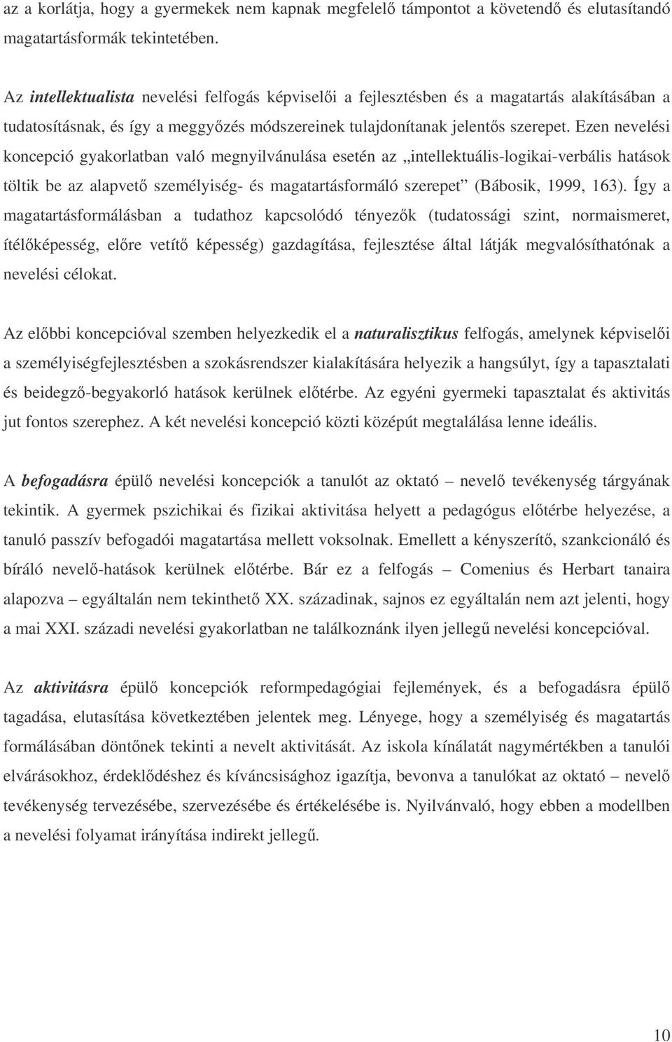 Ezen nevelési koncepció gyakorlatban való megnyilvánulása esetén az intellektuális-logikai-verbális hatások töltik be az alapvet személyiség- és magatartásformáló szerepet (Bábosik, 1999, 163).