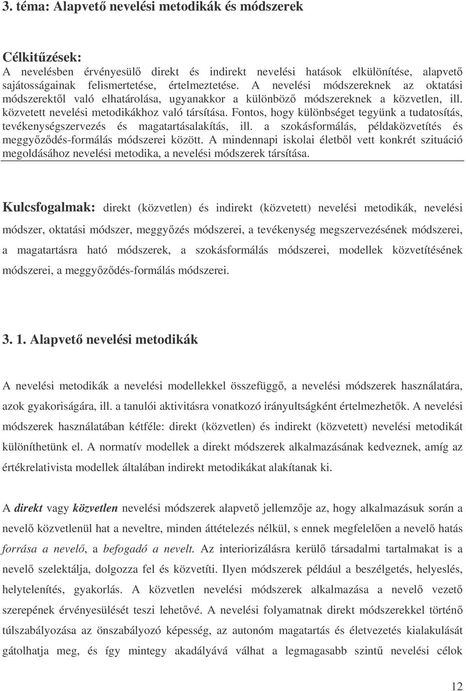 Fontos, hogy különbséget tegyünk a tudatosítás, tevékenységszervezés és magatartásalakítás, ill. a szokásformálás, példaközvetítés és meggyzdés-formálás módszerei között.