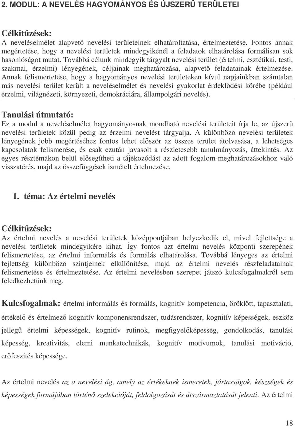 Továbbá célunk mindegyik tárgyalt nevelési terület (értelmi, esztétikai, testi, szakmai, érzelmi) lényegének, céljainak meghatározása, alapvet feladatainak értelmezése.