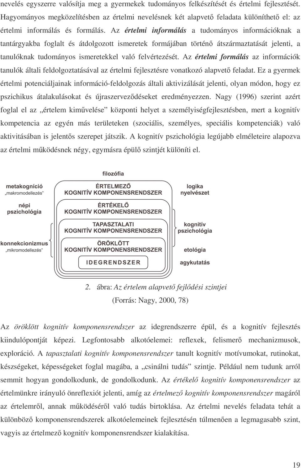 Az értelmi informálás a tudományos információknak a tantárgyakba foglalt és átdolgozott ismeretek formájában történ átszármaztatását jelenti, a tanulóknak tudományos ismeretekkel való felvértezését.