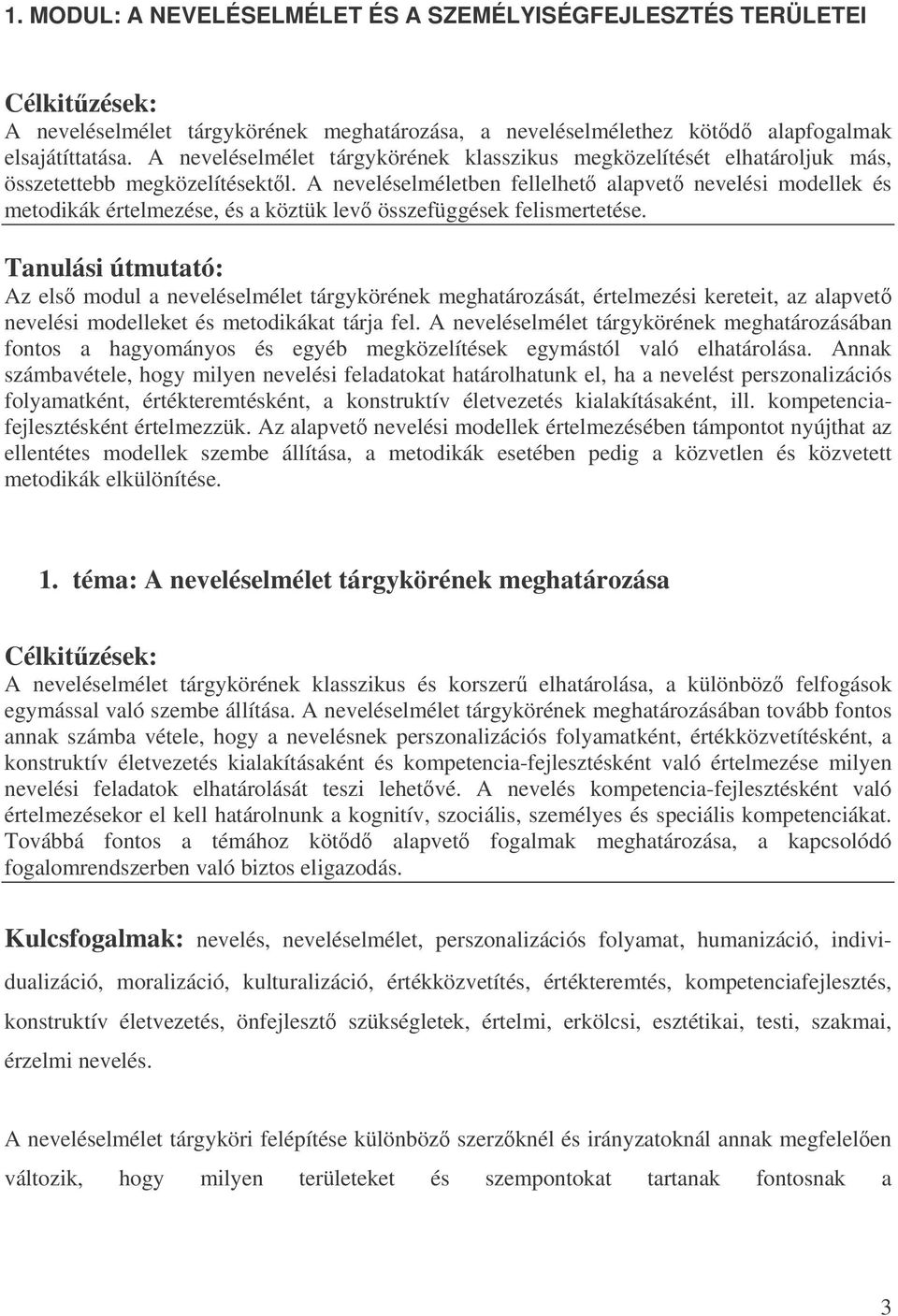 A neveléselméletben fellelhet alapvet nevelési modellek és metodikák értelmezése, és a köztük lev összefüggések felismertetése.