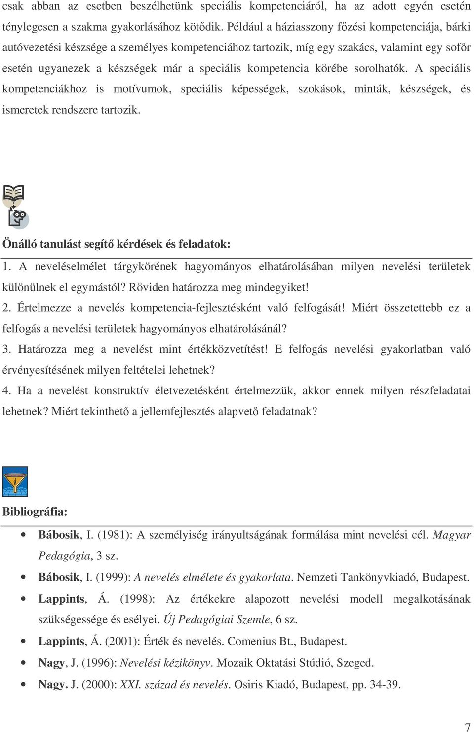 körébe sorolhatók. A speciális kompetenciákhoz is motívumok, speciális képességek, szokások, minták, készségek, és ismeretek rendszere tartozik. Önálló tanulást segít kérdések és feladatok: 1.