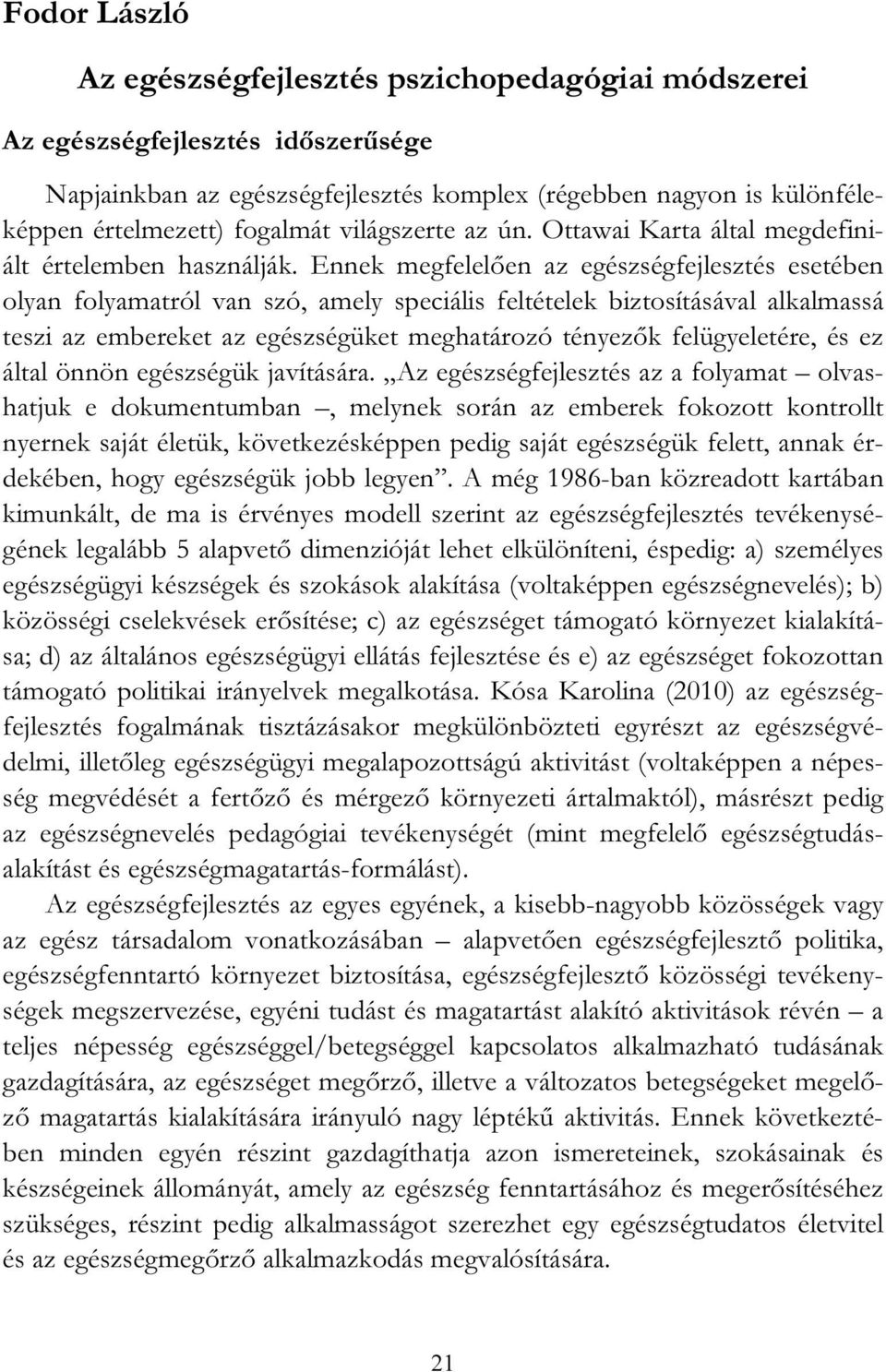 Ennek megfelelően az egészségfejlesztés esetében olyan folyamatról van szó, amely speciális feltételek biztosításával alkalmassá teszi az embereket az egészségüket meghatározó tényezők felügyeletére,