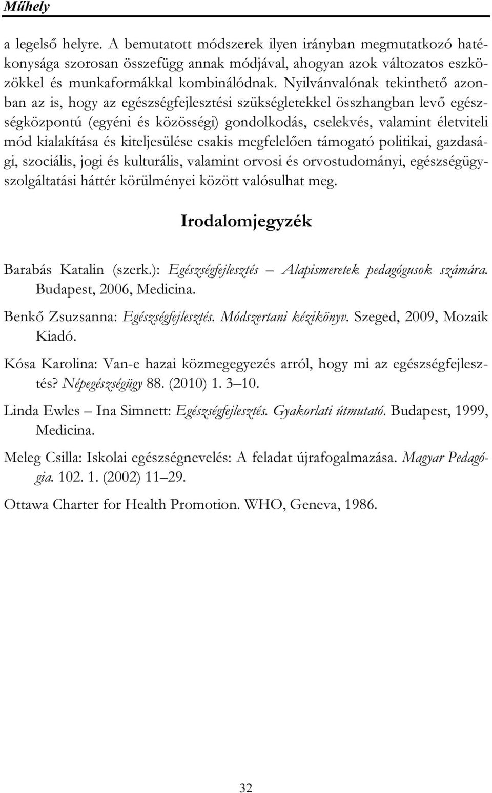 kialakítása és kiteljesülése csakis megfelelően támogató politikai, gazdasági, szociális, jogi és kulturális, valamint orvosi és orvostudományi, egészségügyszolgáltatási háttér körülményei között