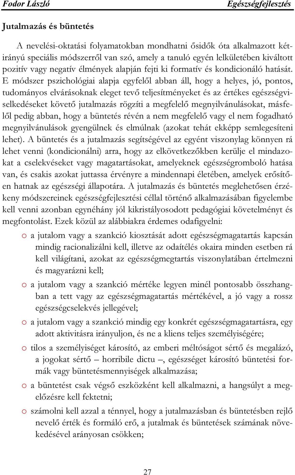 E módszer pszichológiai alapja egyfelől abban áll, hogy a helyes, jó, pontos, tudományos elvárásoknak eleget tevő teljesítményeket és az értékes egészségviselkedéseket követő jutalmazás rögzíti a