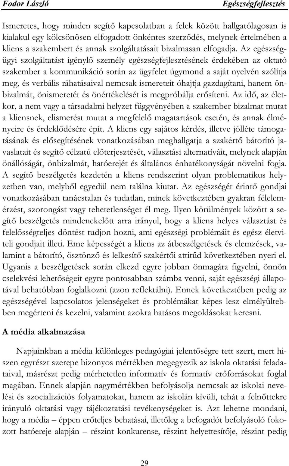 Az egészségügyi szolgáltatást igénylő személy egészségfejlesztésének érdekében az oktató szakember a kommunikáció során az ügyfelet úgymond a saját nyelvén szólítja meg, és verbális ráhatásaival