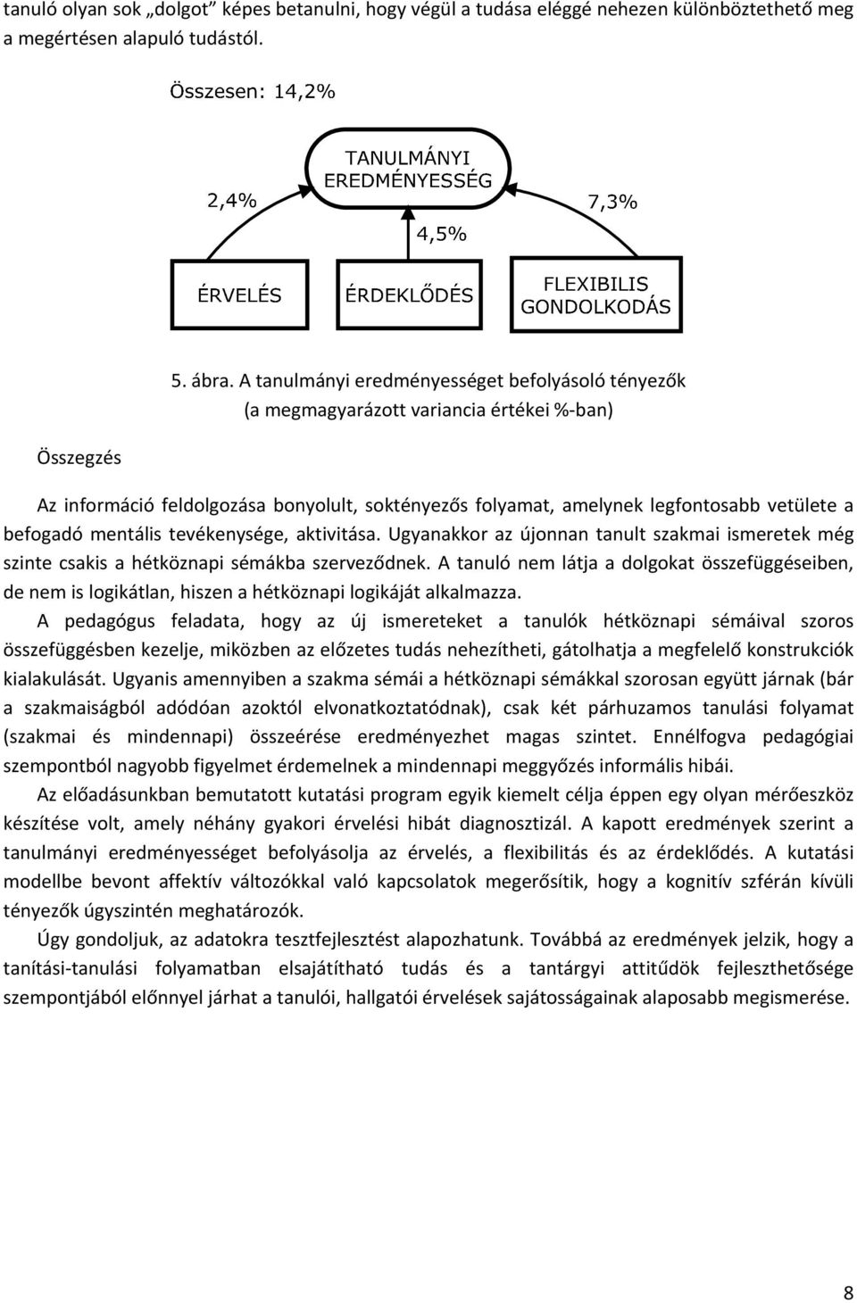 mentális tevékenysége, aktivitása. Ugyanakkor az újonnan tanult szakmai ismeretek még szinte csakis a hétköznapi sémákba szerveződnek.