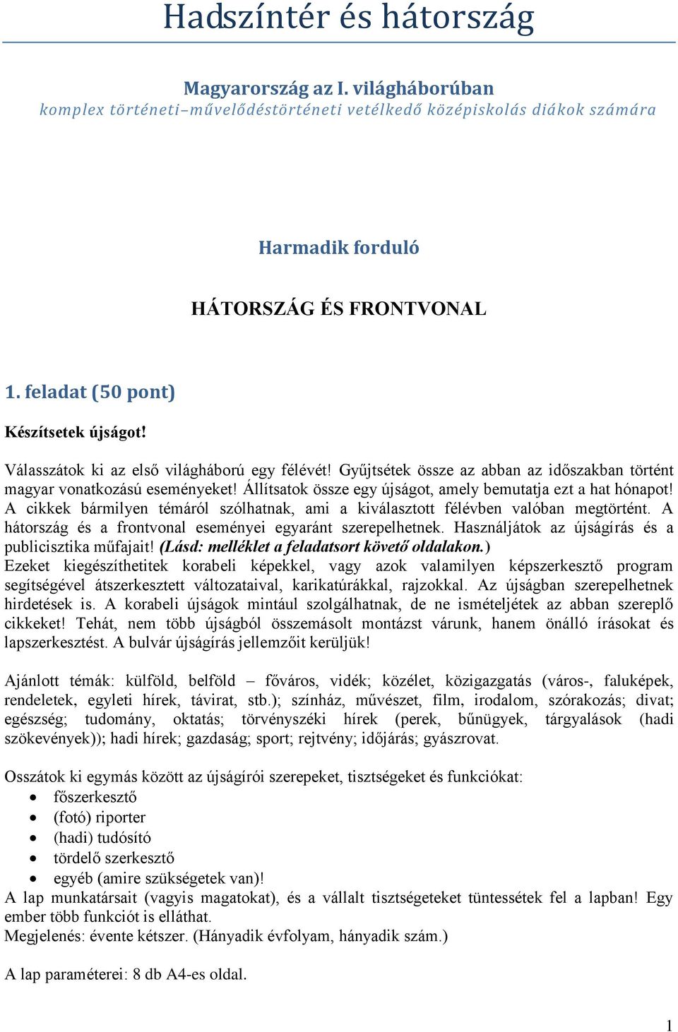 Állítsatok össze egy újságot, amely bemutatja ezt a hat hónapot! A cikkek bármilyen témáról szólhatnak, ami a kiválasztott félévben valóban megtörtént.