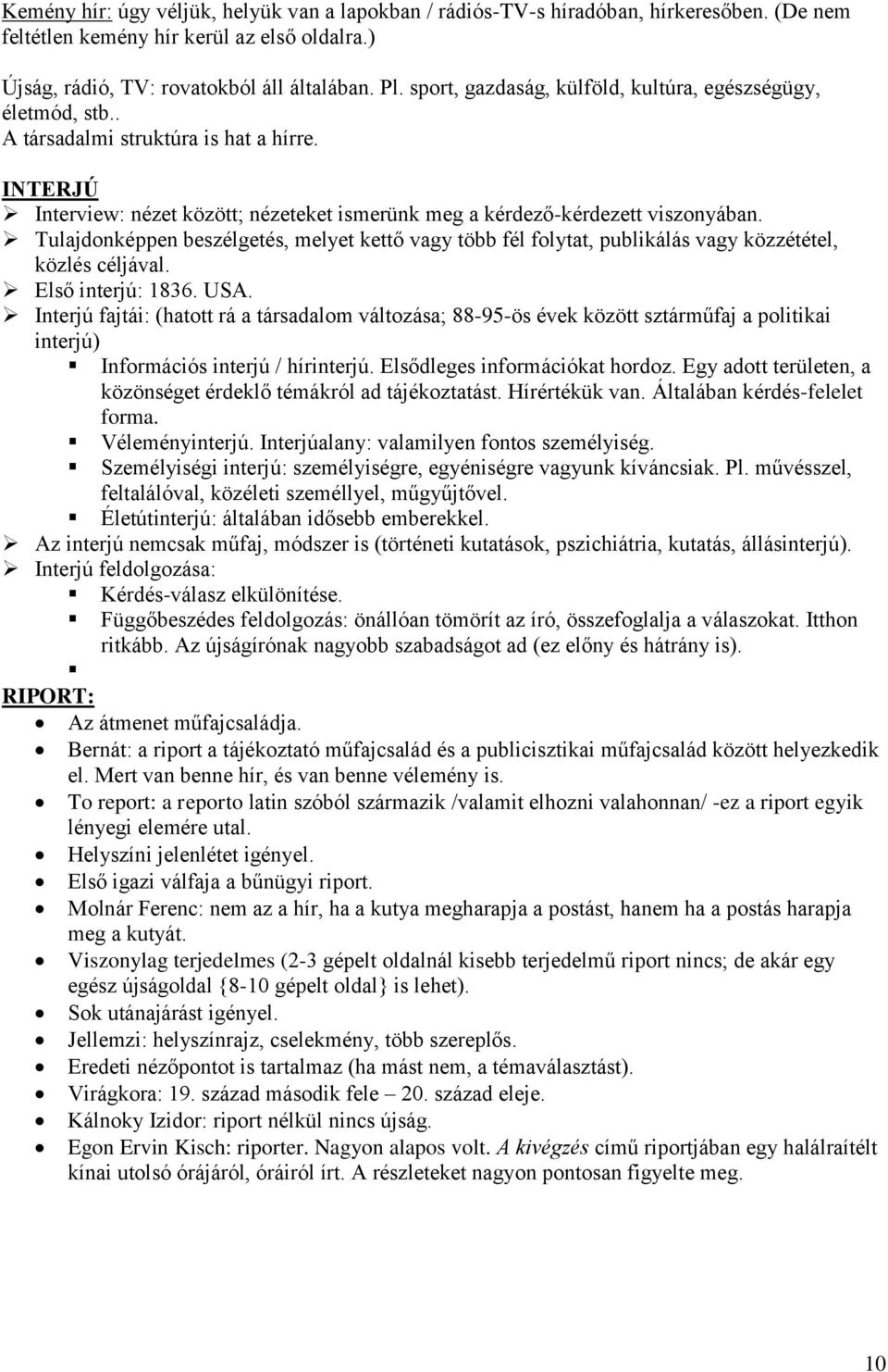 Tulajdonképpen beszélgetés, melyet kettő vagy több fél folytat, publikálás vagy közzététel, közlés céljával. Első interjú: 1836. USA.