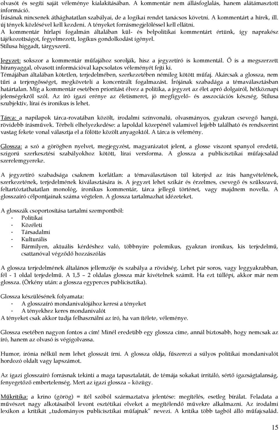 A kommentár hírlapi fogalmán általában kül- és belpolitikai kommentárt értünk, így naprakész tájékozottságot, fegyelmezett, logikus gondolkodást igényel. Stílusa higgadt, tárgyszerű.