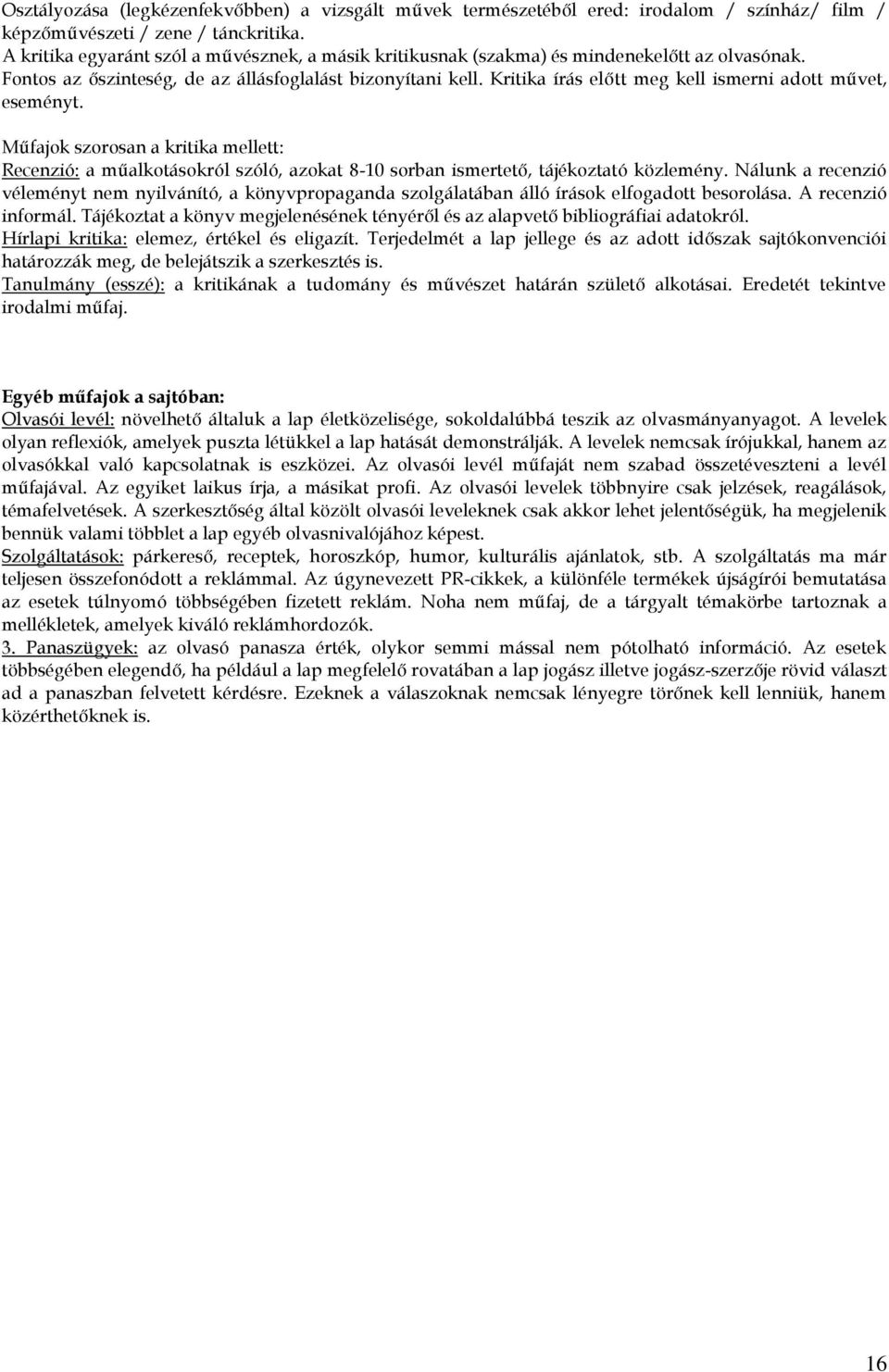 Kritika írás előtt meg kell ismerni adott művet, eseményt. Műfajok szorosan a kritika mellett: Recenzió: a műalkotásokról szóló, azokat 8-10 sorban ismertető, tájékoztató közlemény.