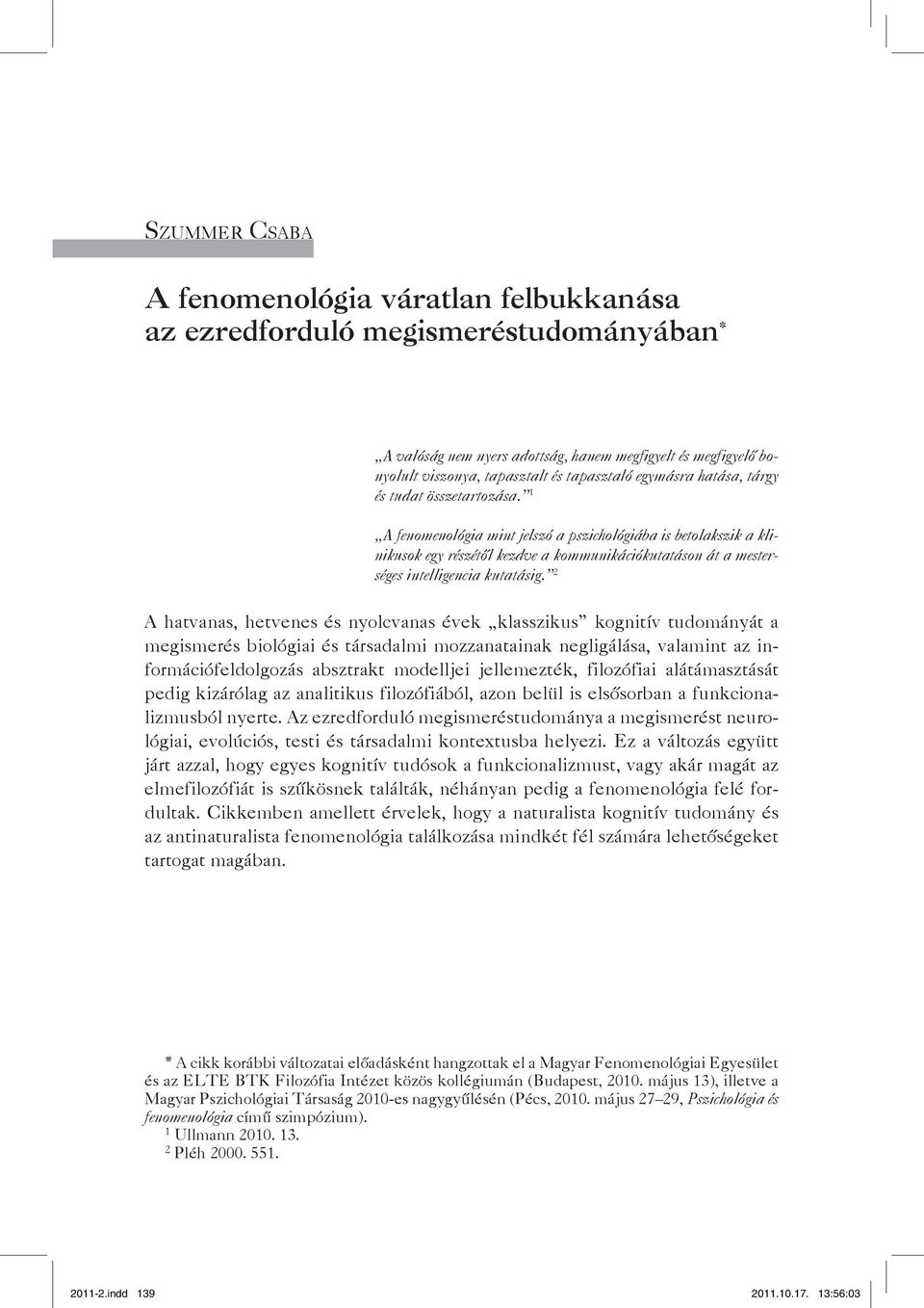 1 A fenomenológia mint jelszó a pszichológiába is betolakszik a klinikusok egy részétől kezdve a kommunikációkutatáson át a mesterséges intelligencia kutatásig.