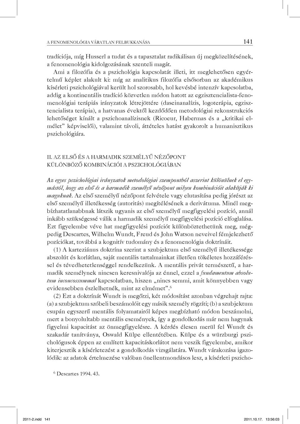 szorosabb, hol kevésbé intenzív kapcsolatba, addig a kontinentális tradíció közvetlen módon hatott az egzisztencialista-fenomenológiai terápiás irányzatok létrejöttére (daseinanalízis, logoterápia,