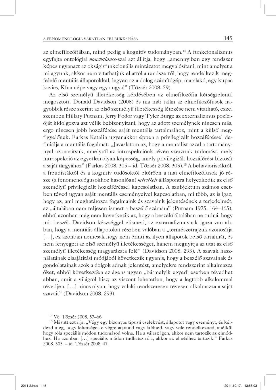 vitathatjuk el attól a rendszertől, hogy rendelkezik megfelelő mentális állapotokkal, legyen az a dolog számítógép, marslakó, egy kupac kavics, Kína népe vagy egy angyal (Tőzsér 2008. 59).