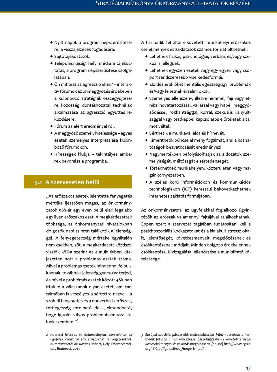 interaktív fórumok az önmeggyőzés érdekében a különböző stratégiák összegyűjtésére, közösségi döntéshozatali technikák alkalmazása az agresszió együttes leküzdésére. Fórum az elért eredményekről.