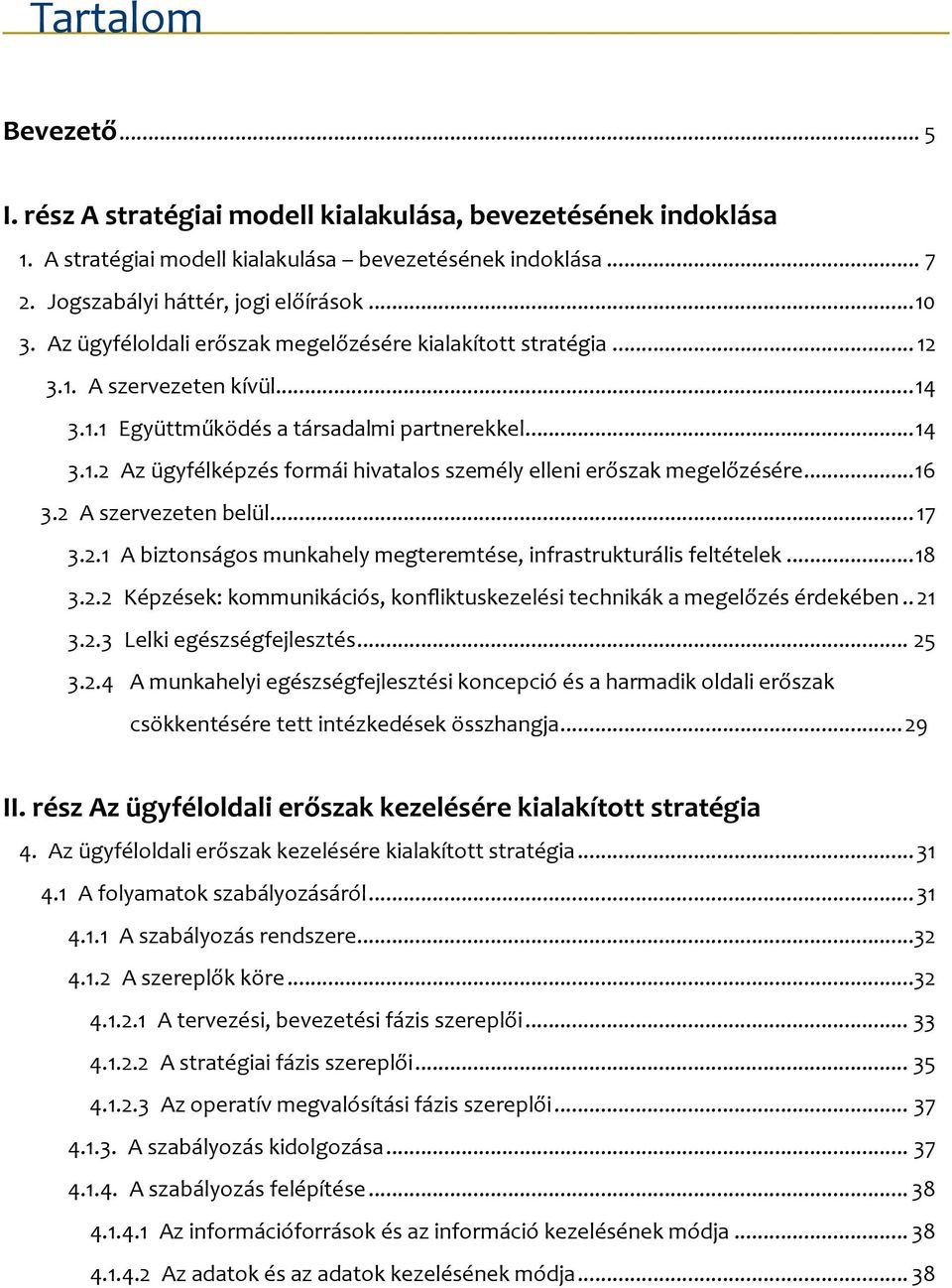 ..16 3.2 A szervezeten belül... 17 3.2.1 A biztonságos munkahely megteremtése, infrastrukturális feltételek...18 3.2.2 Képzések: kommunikációs, konfliktuskezelési technikák a megelőzés érdekében.