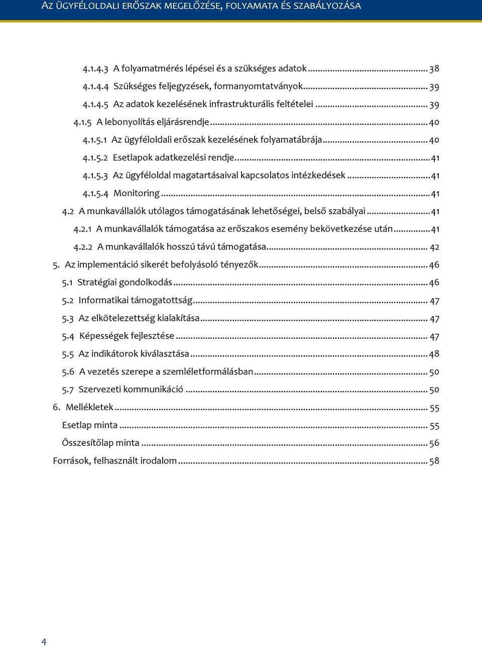 ..41 4.1.5.4 Monitoring...41 4.2 A munkavállalók utólagos támogatásának lehetőségei, belső szabályai...41 4.2.1 A munkavállalók támogatása az erőszakos esemény bekövetkezése után...41 4.2.2 A munkavállalók hosszú távú támogatása.