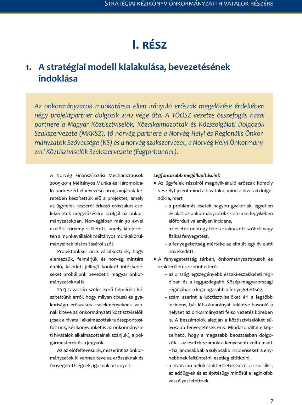 A TÖOSZ vezette összefogás hazai partnere a Magyar Köztisztviselők, Közalkalmazottak és Közszolgálati Dolgozók Szakszervezete (MKKSZ), fő norvég partnere a Norvég Helyi és Regionális Önkormányzatok