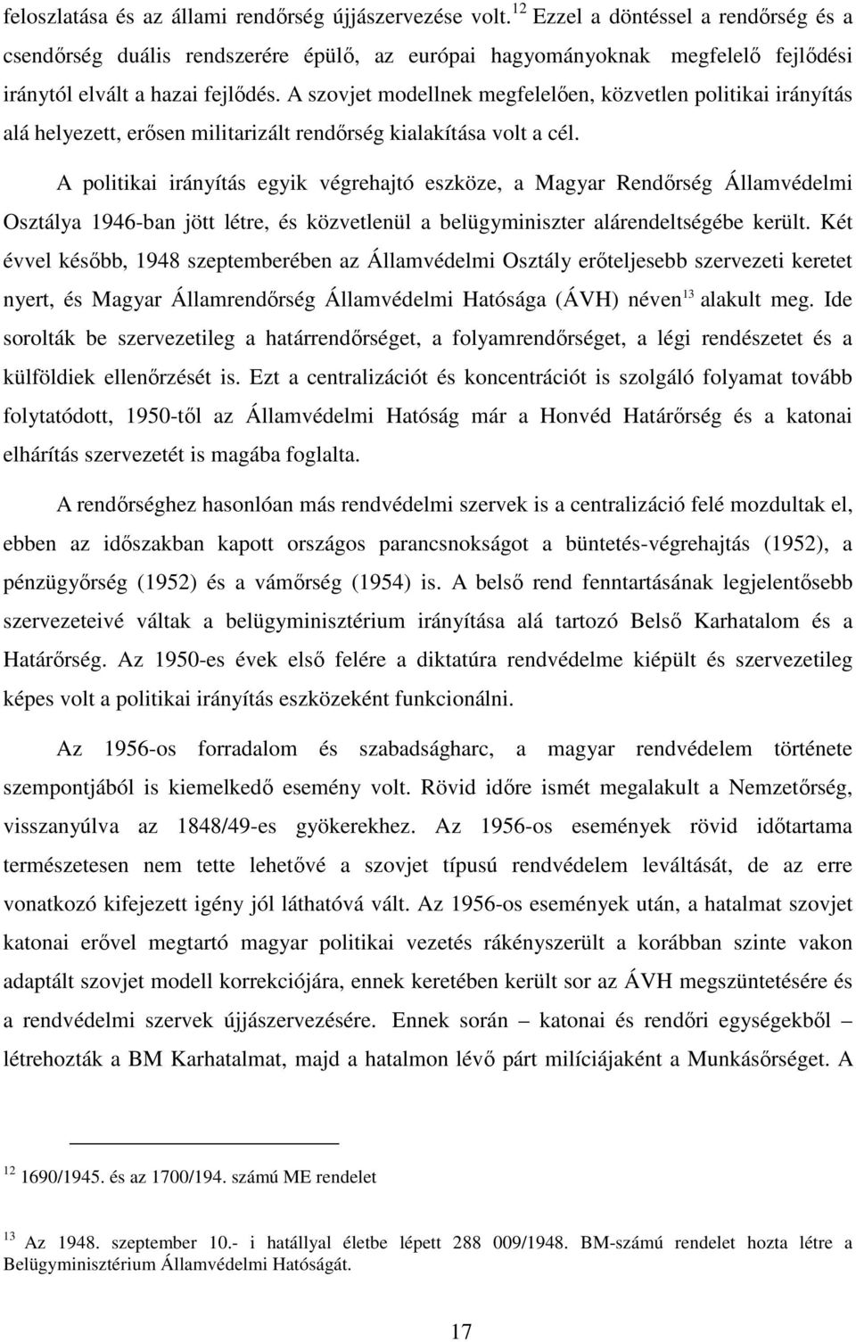 A szovjet modellnek megfelelően, közvetlen politikai irányítás alá helyezett, erősen militarizált rendőrség kialakítása volt a cél.