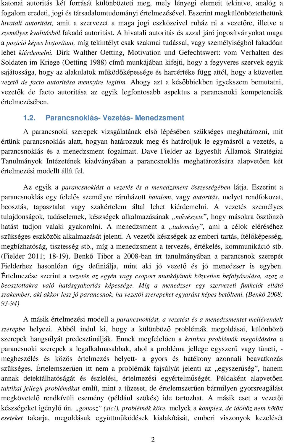 A hivatali autoritás és azzal járó jogosítványokat maga a pozíció képes biztosítani, míg tekintélyt csak szakmai tudással, vagy személyiségből fakadóan lehet kiérdemelni.