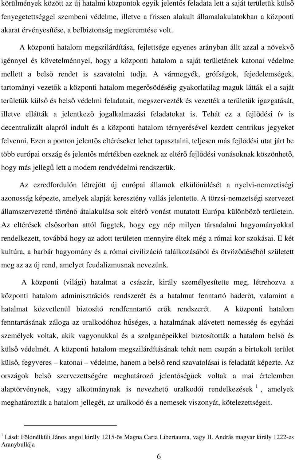 A központi hatalom megszilárdítása, fejlettsége egyenes arányban állt azzal a növekvő igénnyel és követelménnyel, hogy a központi hatalom a saját területének katonai védelme mellett a belső rendet is