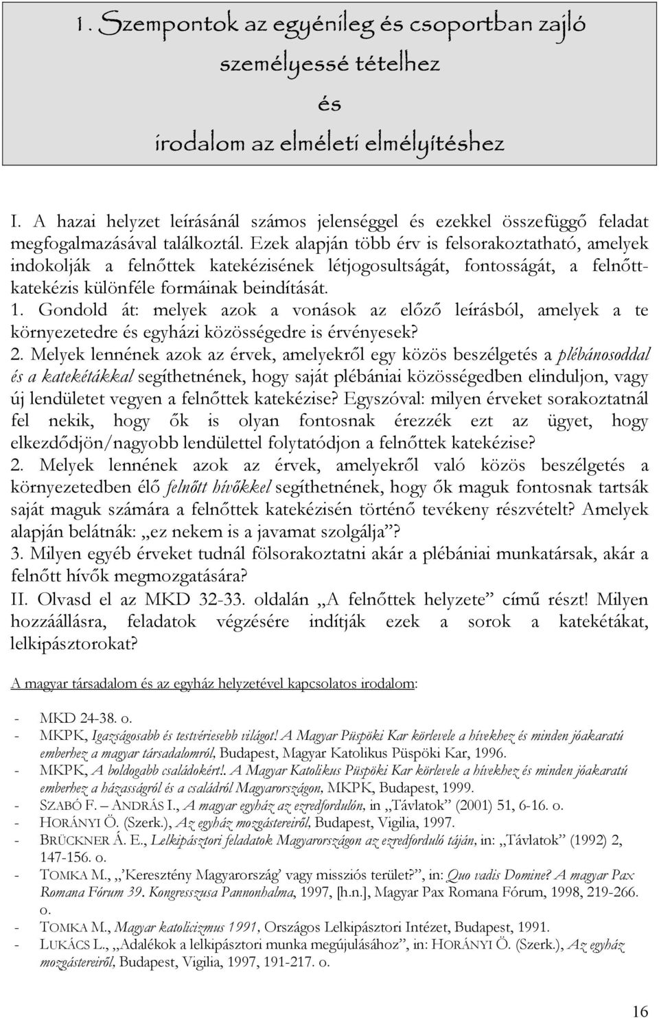 Ezek alapján több érv is felsorakoztatható, amelyek indokolják a felnőttek katekézisének létjogosultságát, fontosságát, a felnőttkatekézis különféle formáinak beindítását. 1.