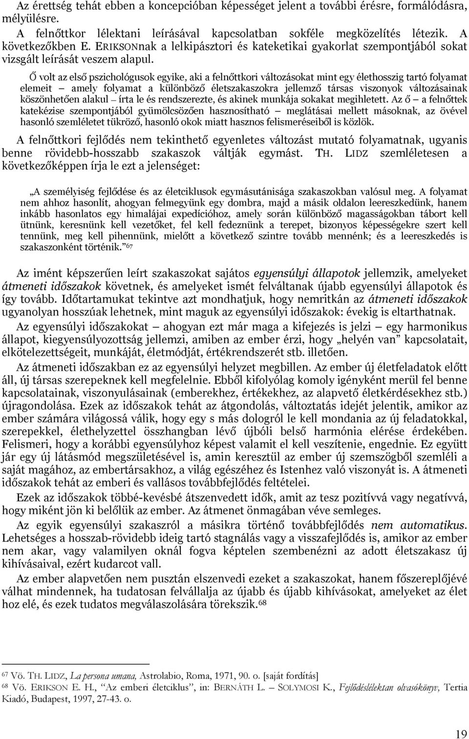 Ő volt az első pszichológusok egyike, aki a felnőttkori változásokat mint egy élethosszig tartó folyamat elemeit amely folyamat a különböző életszakaszokra jellemző társas viszonyok változásainak