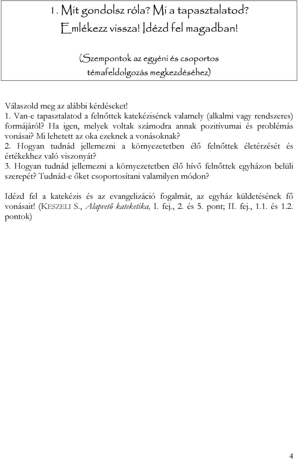 Mi lehetett az oka ezeknek a vonásoknak? 2. Hogyan tudnád jellemezni a környezetetben élő felnőttek életérzését és értékekhez való viszonyát? 3.