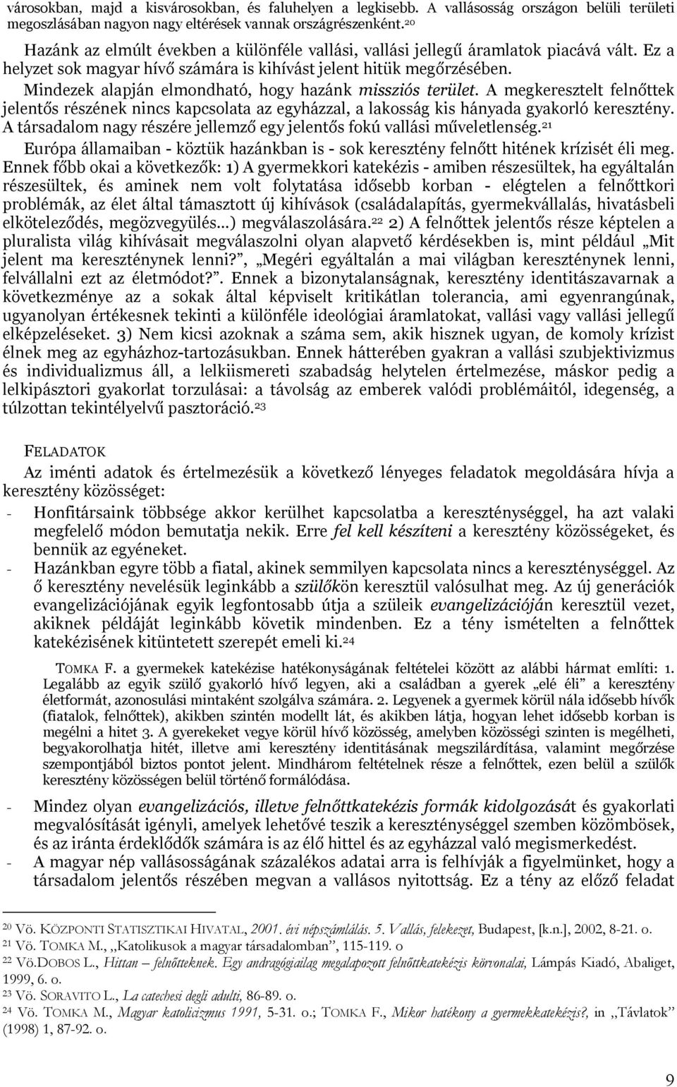 Mindezek alapján elmondható, hogy hazánk missziós terület. A megkeresztelt felnőttek jelentős részének nincs kapcsolata az egyházzal, a lakosság kis hányada gyakorló keresztény.