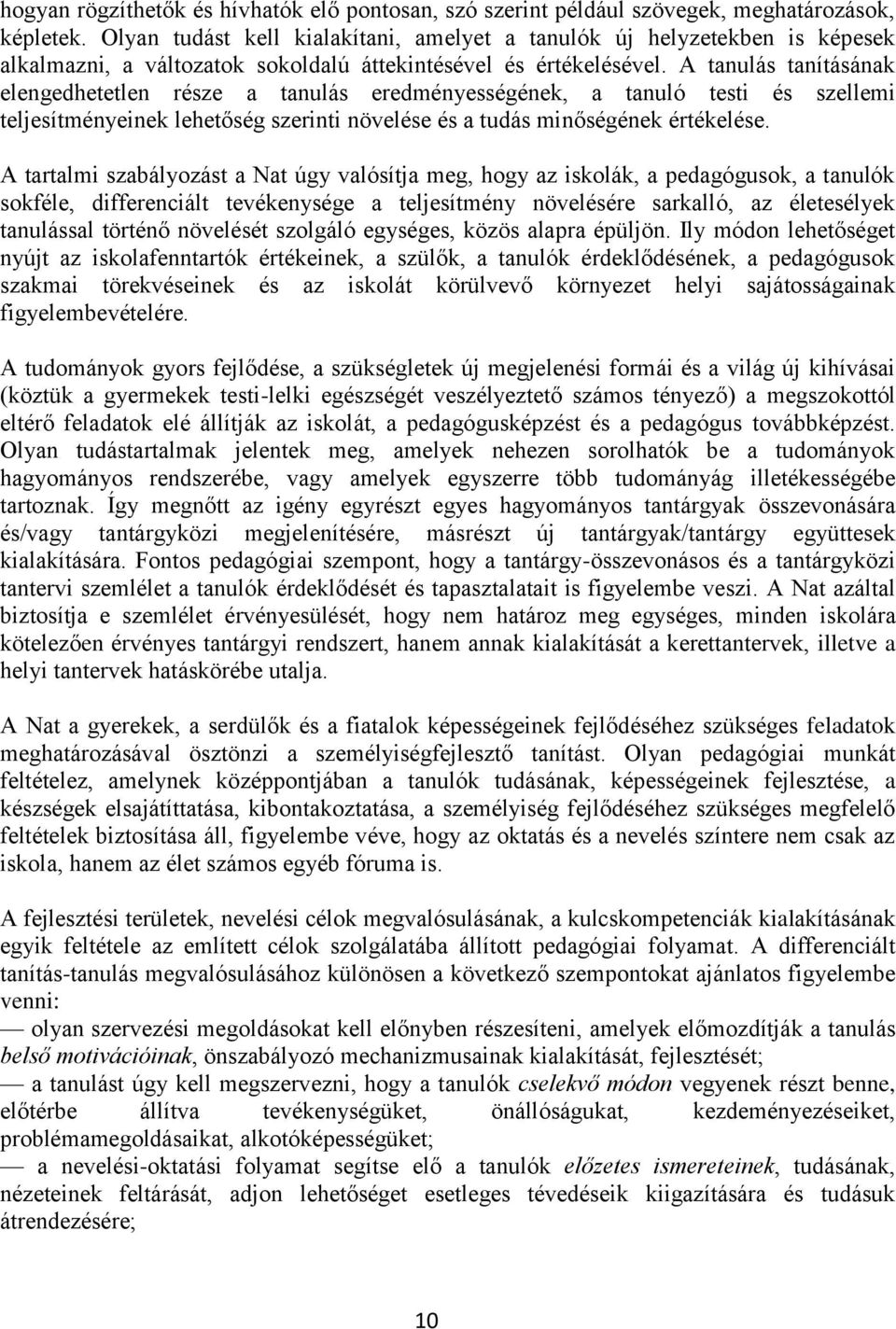 A tanulás tanításának elengedhetetlen része a tanulás eredményességének, a tanuló testi és szellemi teljesítményeinek lehetőség szerinti növelése és a tudás minőségének értékelése.